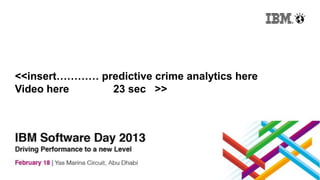 <<insert………… predictive crime analytics here
Video here     23 sec >>
 