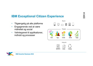 IBM Exceptional Citizen Experience

• Tilgængelig på alle platforme
• Engagerende ved at være
  målrettet og social
• Veli...