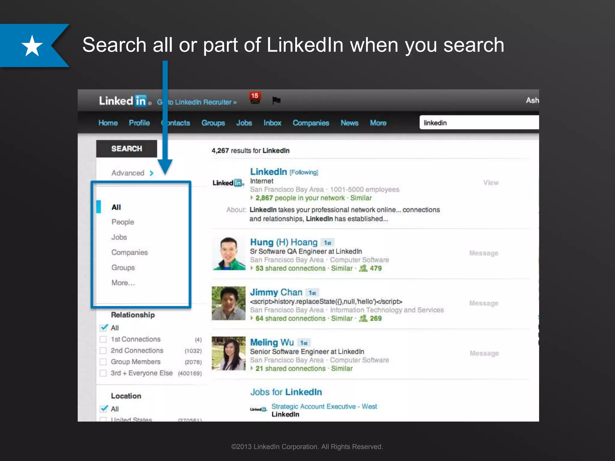 Search all or part of LinkedIn when you search




      v                          v




      v



                ©2013 LinkedIn Corporation. All Rights Reserved.
 