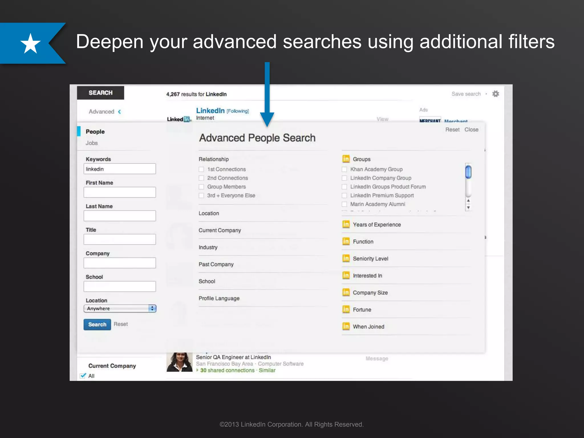 Deepen your advanced searches using additional filters




                ©2013 LinkedIn Corporation. All Rights Reserved.
 