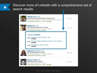 Discover more of LinkedIn with a comprehensive set of
search results




               ©2013 LinkedIn Corporation. All Ri...
