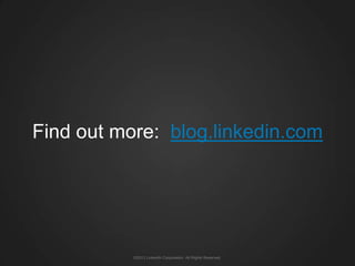 Find out more: blog.linkedin.com




           ©2013 LinkedIn Corporation. All Rights Reserved.
 