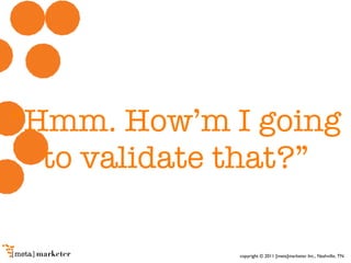“ Hmm. How’m I going to validate that?” 
