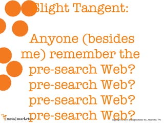 Slight Tangent:  Anyone (besides me) remember the  pre-search Web? pre-search Web? pre-search Web? pre-search Web? 
