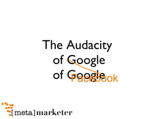 The Audacity  of Google of Google Facebook 