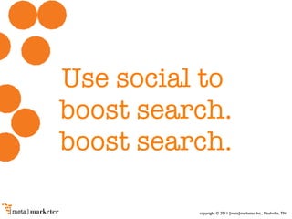Use social to  boost search. boost search. 