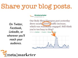 Share your blog posts. On Twitter, Facebook, LinkedIn, or wherever you’ll reach your audience. 