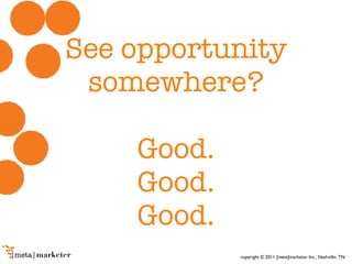 See opportunity somewhere?   Good. Good. Good. 