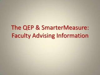 The QEP & SmarterMeasure: Faculty Advising Information 