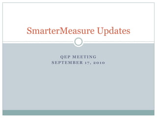 QEP Meeting  September 17, 2010 SmarterMeasure Updates 
