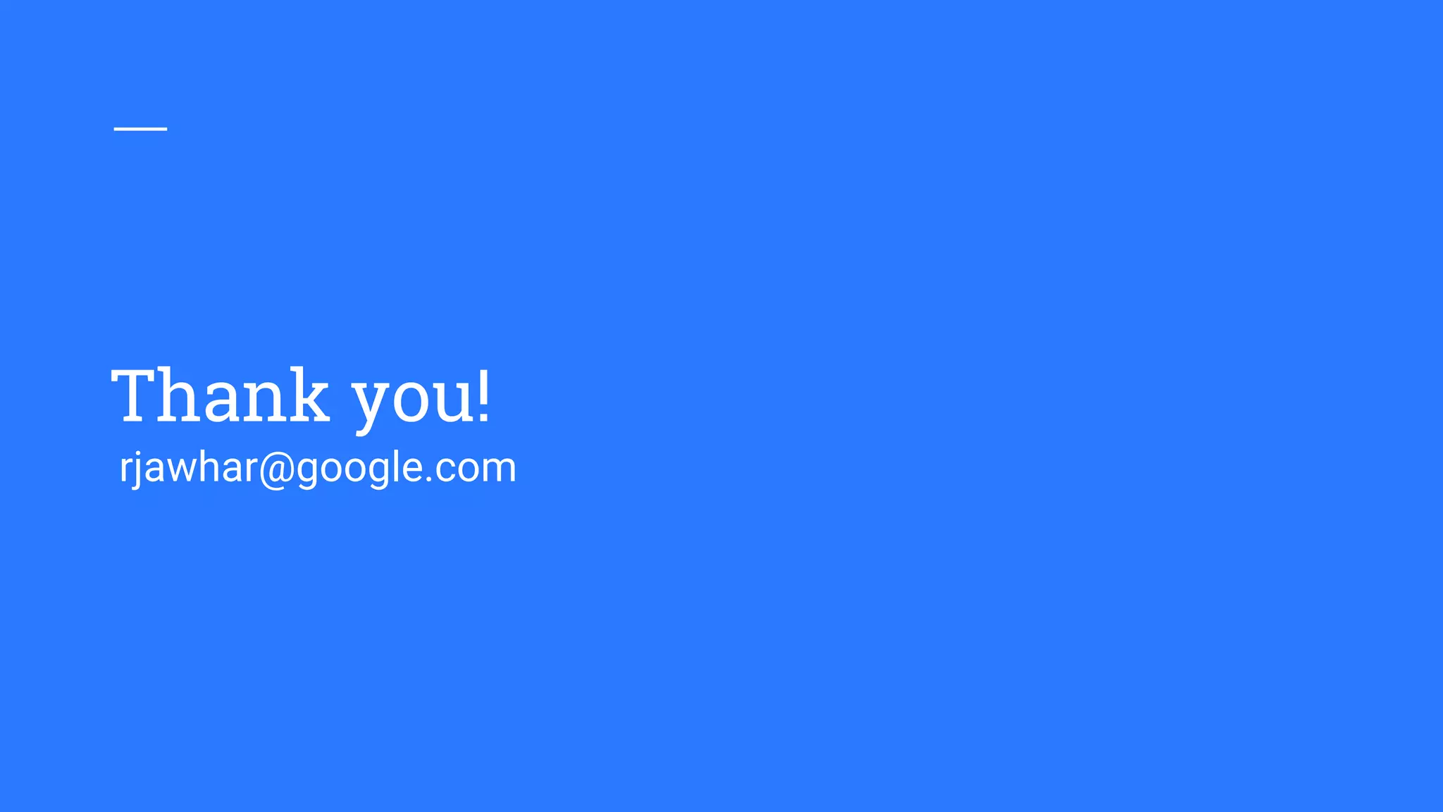 Thank you!
rjawhar@google.com
 