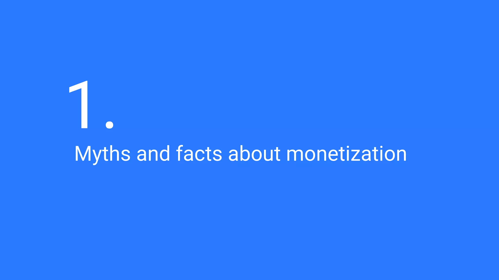 1.Myths and facts about monetization
 