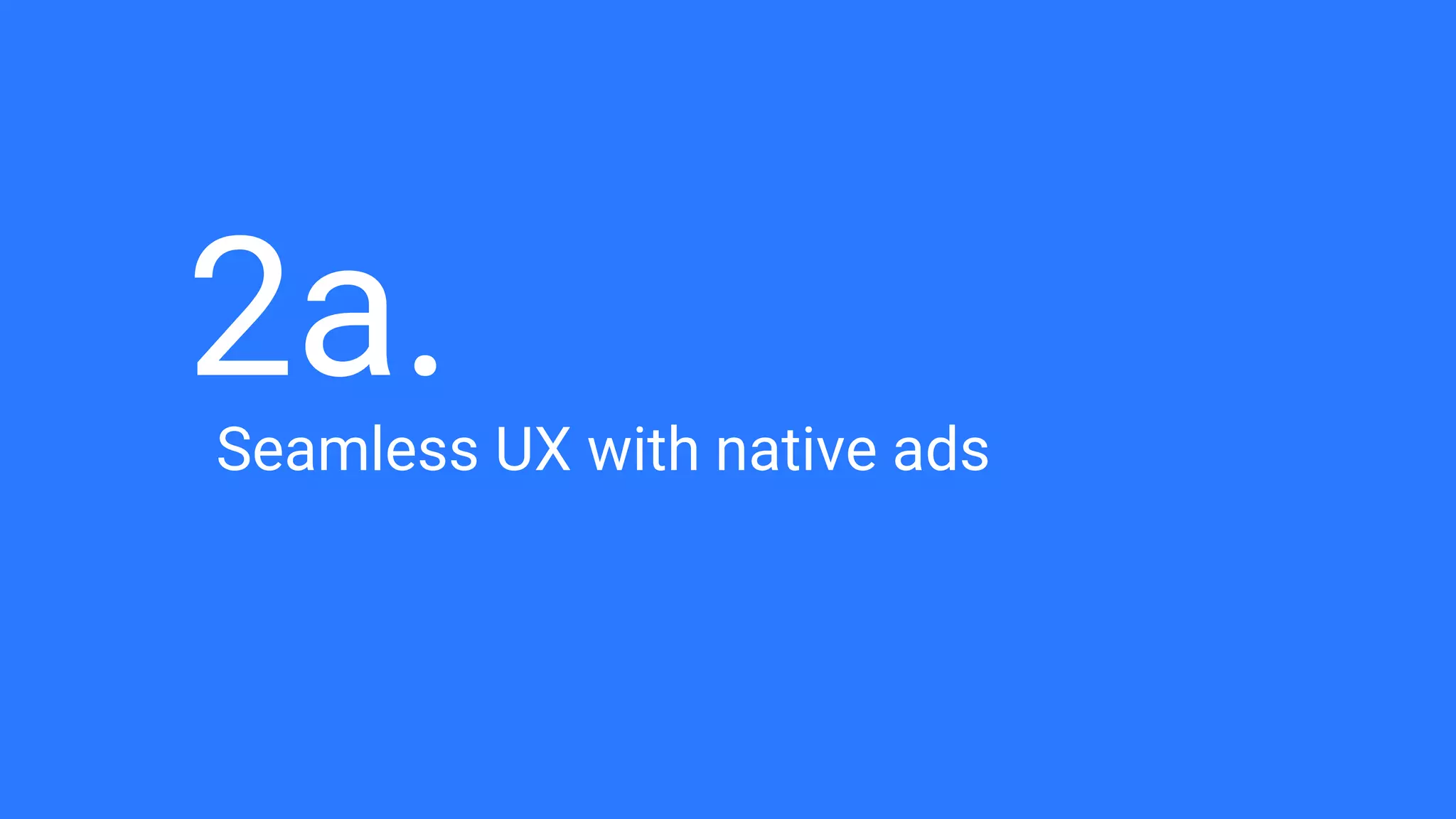 2a.Seamless UX with native ads
 
