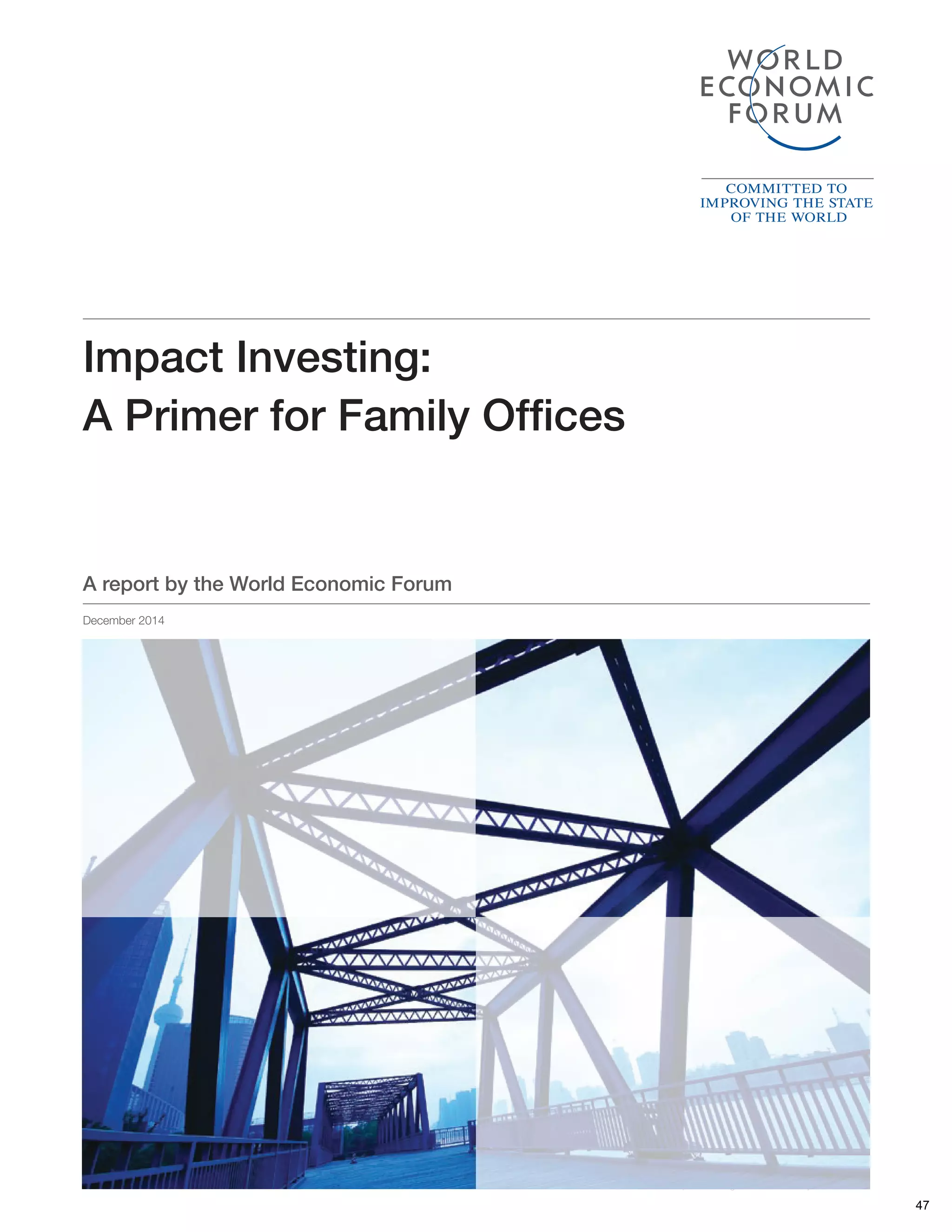 Impact Investing: A Primer for Family Ofﬁces 1p g y
Impact Investing:
A Primer for Family Ofﬁces
December 2014
A report by the World Economic Forum
47
 