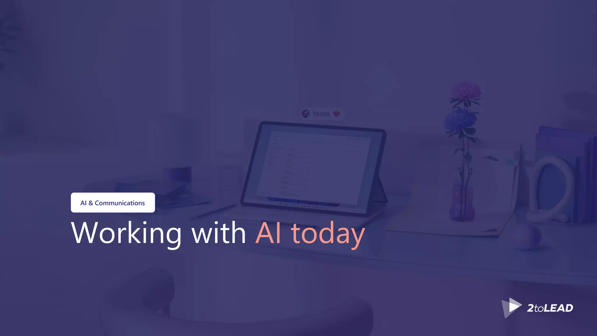 Working with AI today
AI & Communications
 