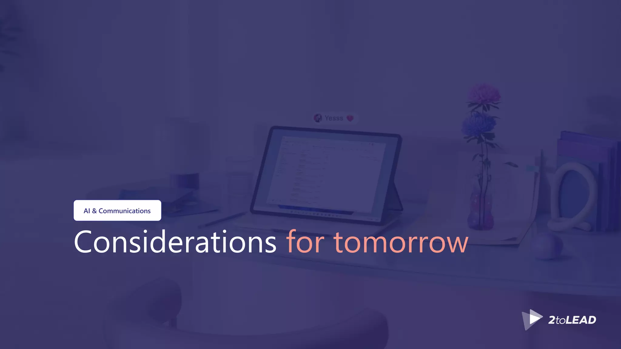 Considerations for tomorrow
AI & Communications
 