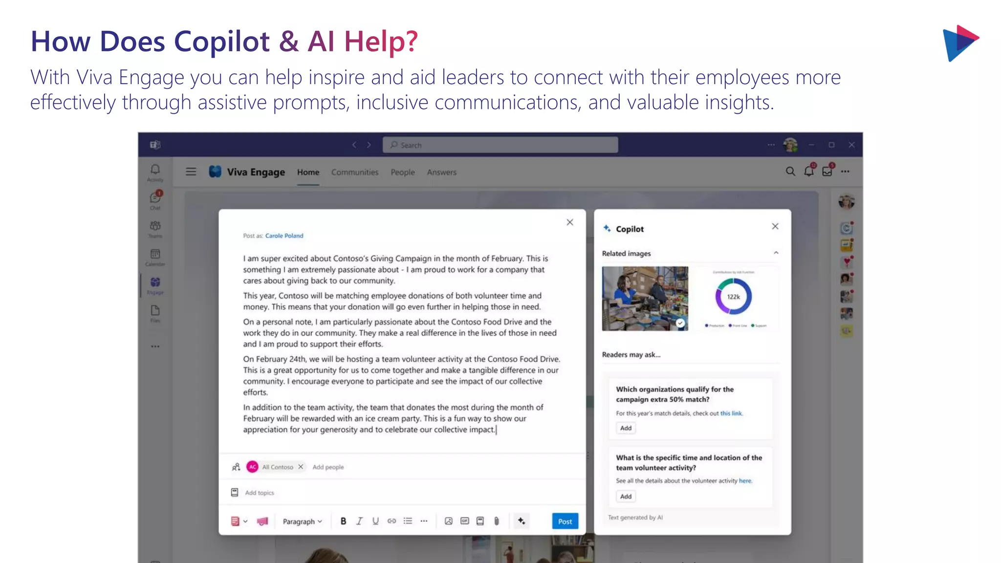 With Viva Engage you can help inspire and aid leaders to connect with their employees more
effectively through assistive prompts, inclusive communications, and valuable insights.
 