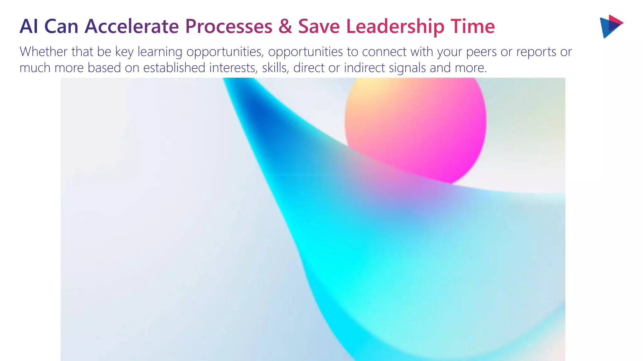 Whether that be key learning opportunities, opportunities to connect with your peers or reports or
much more based on established interests, skills, direct or indirect signals and more.
 