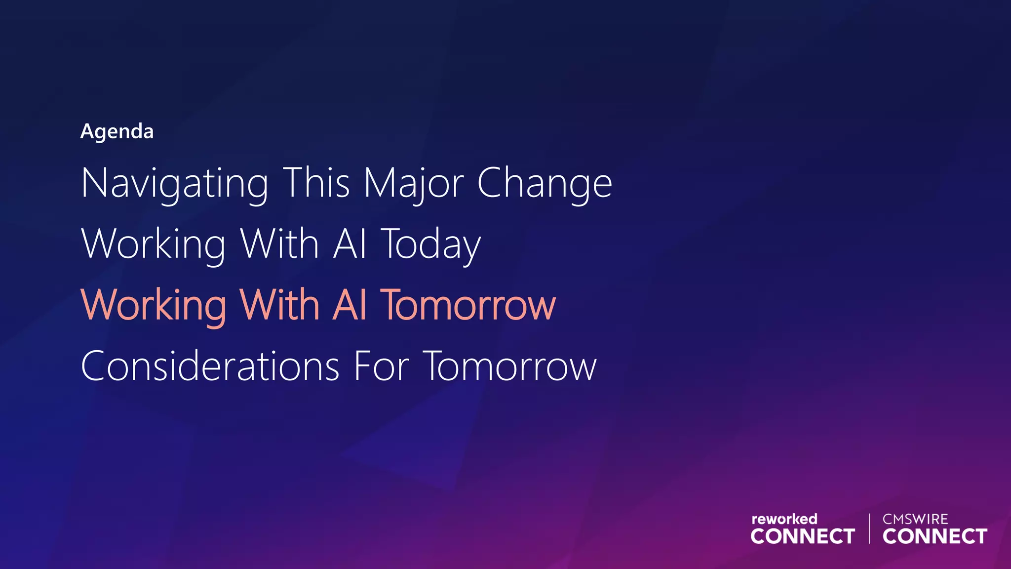 Agenda
Navigating This Major Change
Working With AI Today
Working With AI Tomorrow
Considerations For Tomorrow
 