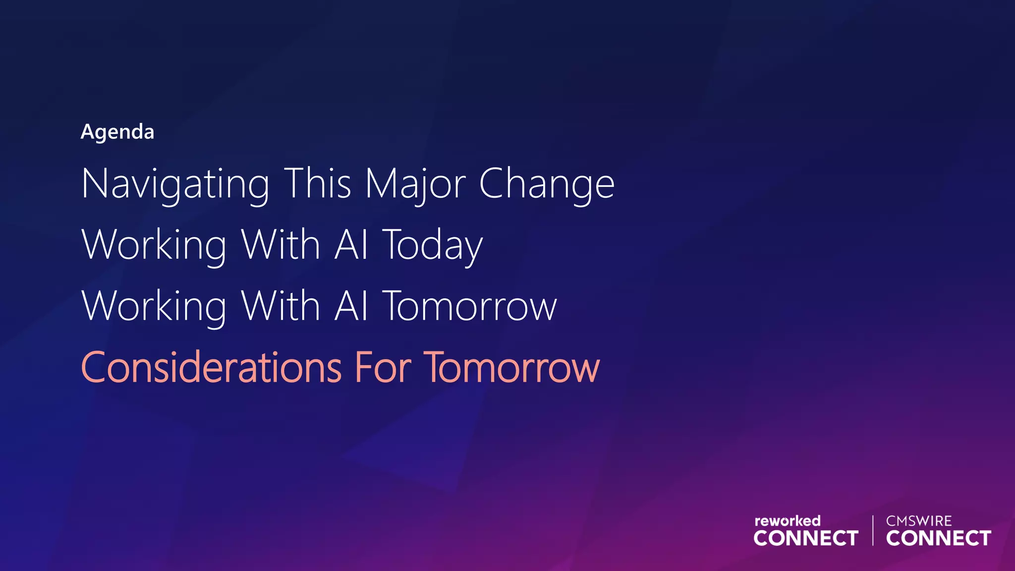 Agenda
Navigating This Major Change
Working With AI Today
Working With AI Tomorrow
Considerations For Tomorrow
 