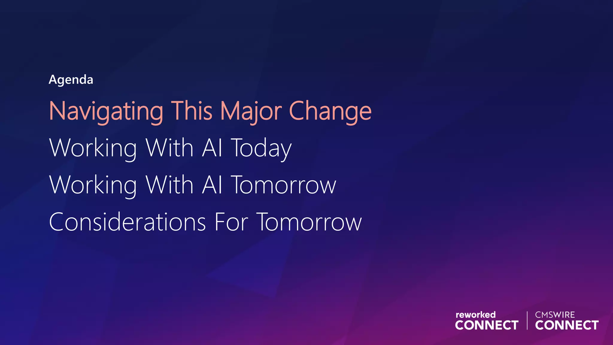 Agenda
Navigating This Major Change
Working With AI Today
Working With AI Tomorrow
Considerations For Tomorrow
 