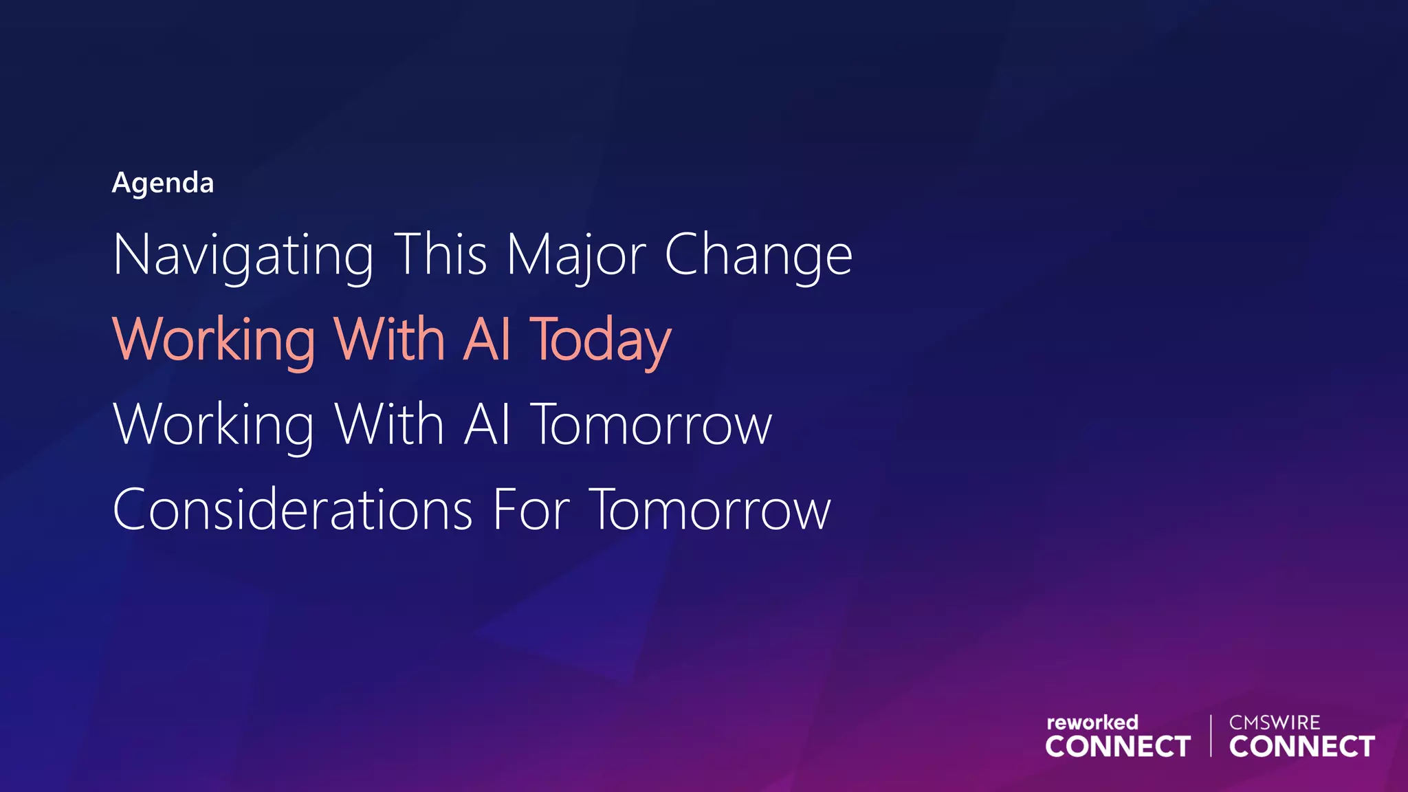 Agenda
Navigating This Major Change
Working With AI Today
Working With AI Tomorrow
Considerations For Tomorrow
 