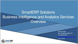 SmartERP Solutions
Business Intelligence and Analytics Services
Overview
David Testa
No. America Sales VP
415-509-3370
David.testa@smarterp.com
July, 2018
 