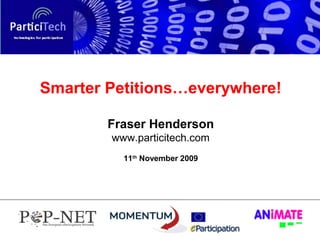 Smarter Petitions…everywhere!
Fraser Henderson
www.particitech.com
11th November 2009

 