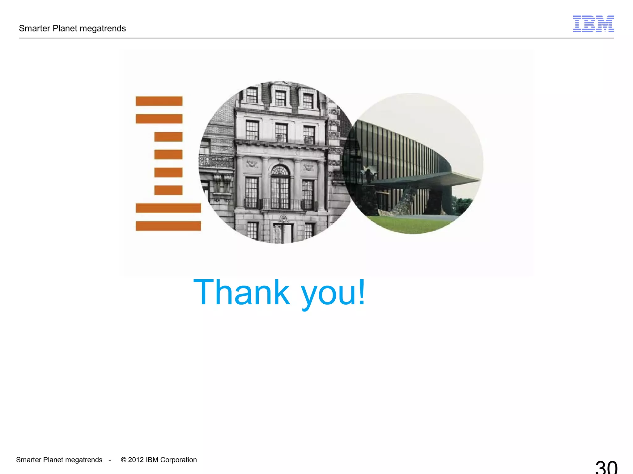 Smarter Planet megatrends
Smarter Planet megatrends - © 2012 IBM Corporation
Thank you!
 