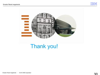 Smarter Planet megatrends
Smarter Planet megatrends - © 2012 IBM Corporation
Thank you!
 