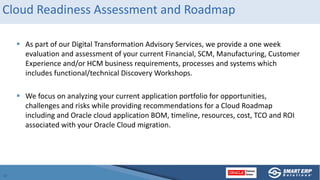 Cloud Readiness Assessment and Roadmap
 As part of our Digital Transformation Advisory Services, we provide a one week
ev...