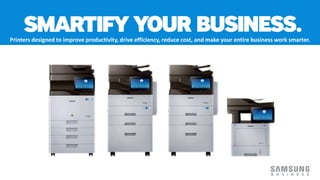 Printers designed to improve productivity, drive efficiency, reduce cost, and make your entire business work smarter. 
14 

