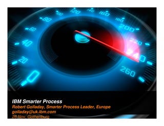 IBM Smarter Process
1

Robert Golladay, Smarter Process Leader, Europe
golladay@uk.ibm.com
26 Nov, Gothenburg

 