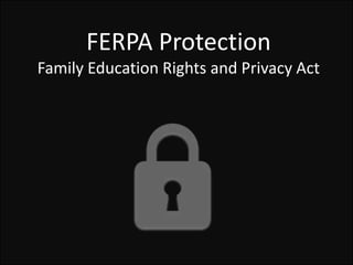 FERPA Protection
Family Education Rights and Privacy Act
 
