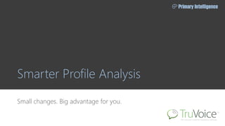 Smarter Profile Analysis
Small changes. Big advantage for you.
 
