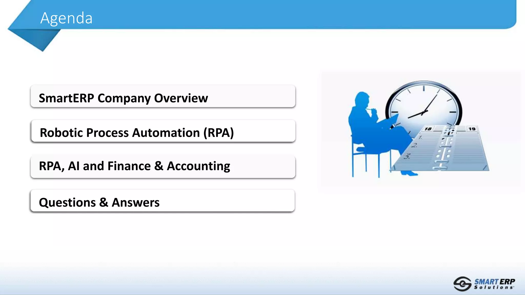 Agenda
Robotic Process Automation (RPA)
RPA, AI and Finance & Accounting
SmartERP Company Overview
Questions & Answers
 