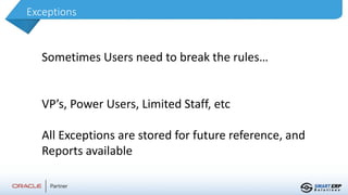 Exceptions
Sometimes Users need to break the rules…
VP’s, Power Users, Limited Staff, etc
All Exceptions are stored for future reference, and
Reports available
 