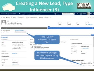 Creating a New Lead, Type
Influencer (3)
Field ”Qualify
Influencer” is set to
”Yes”
Lead record changes
are saved by user or by
CRM autosave
 