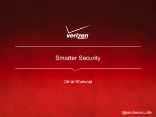 Smarter Security

Omar Khawaja

@smallersecurity

 