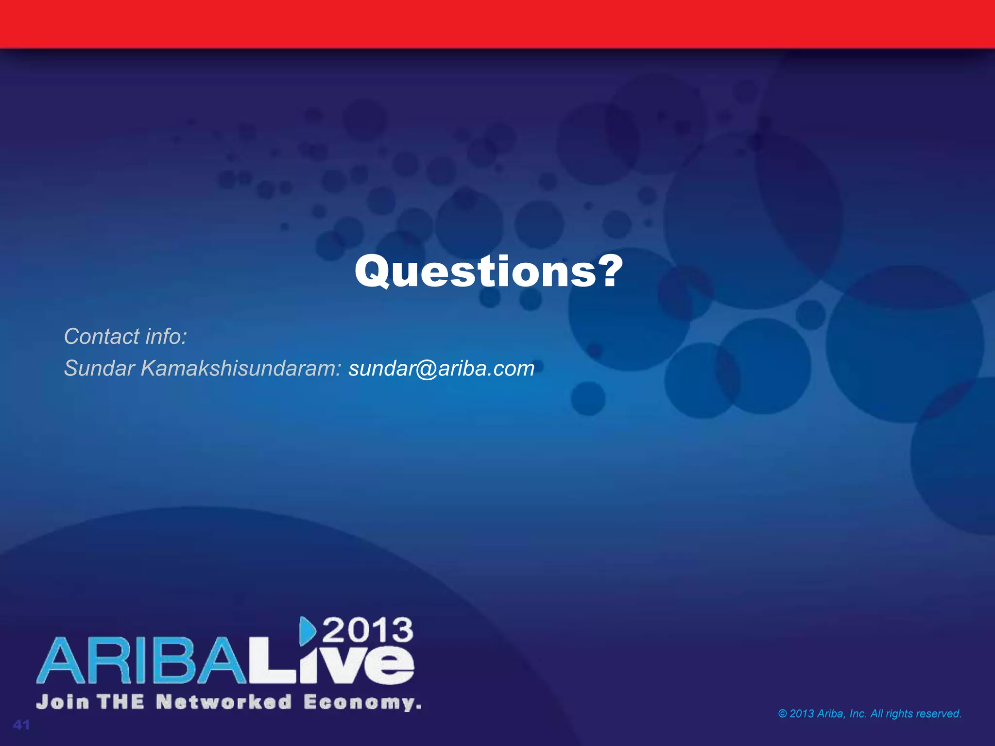 Questions?
Contact info:
Sundar Kamakshisundaram: sundar@ariba.com
© 2013 Ariba, Inc. All rights reserved.
41
 