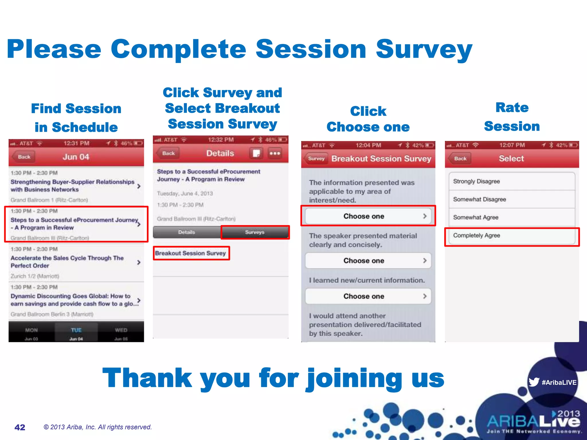 #AribaLIVE
© 2013 Ariba, Inc. All rights reserved.42
Please Complete Session Survey
Find Session
in Schedule
Click
Choose one
Rate
Session
Thank you for joining us
Click Survey and
Select Breakout
Session Survey
 