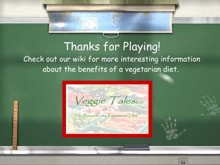Thanks for Playing! Check out our wiki for more interesting information about the benefits of a vegetarian diet.  