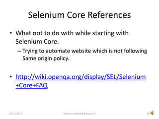  Easy to use Selenium IDE(recorder) for those  who want to start automation, just for Start. 15Selenium Learning Ruturaj 1.029-01-2011