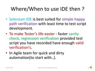 Selenium Core ReferencesWhat not to do with while starting with Selenium Core.Trying to automate website which is not following Same origin policy.http://wiki.openqa.org/display/SEL/Selenium+Core+FAQ18Selenium Learning Ruturaj 1.029-01-2011