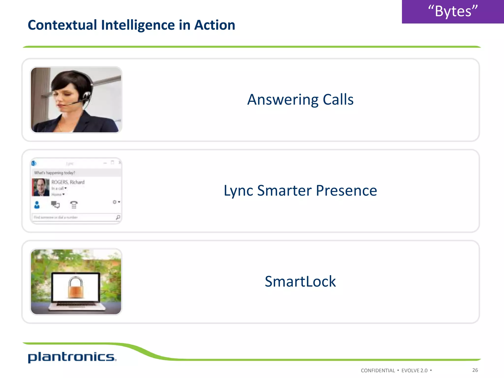 CONFIDENTIAL • EVOLVE 2.0 •
Answering Calls
Lync Smarter Presence
SmartLock
Contextual Intelligence in Action
26
“Bytes”
 