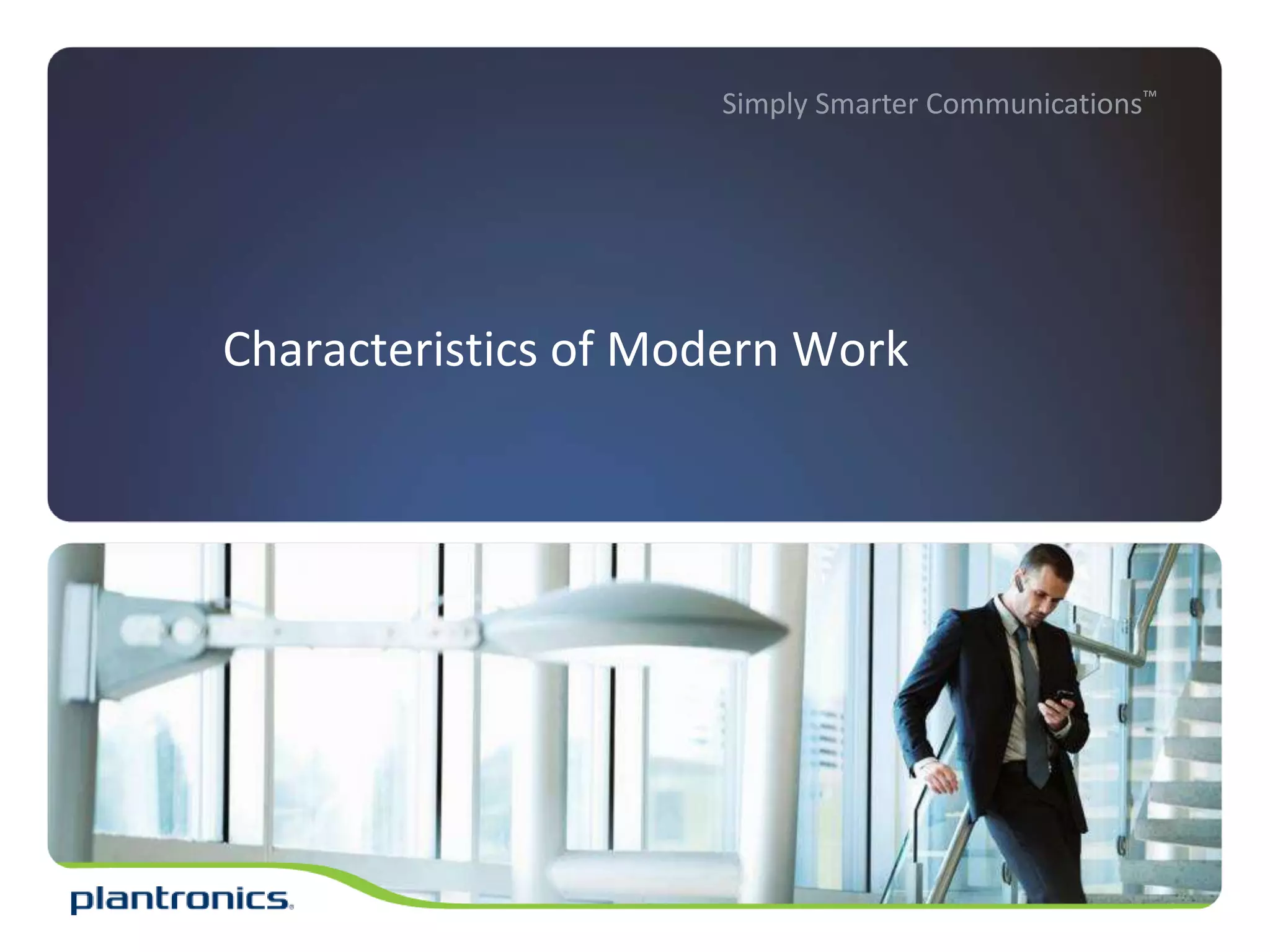 Simply Smarter Communications™
Characteristics of Modern Work
 