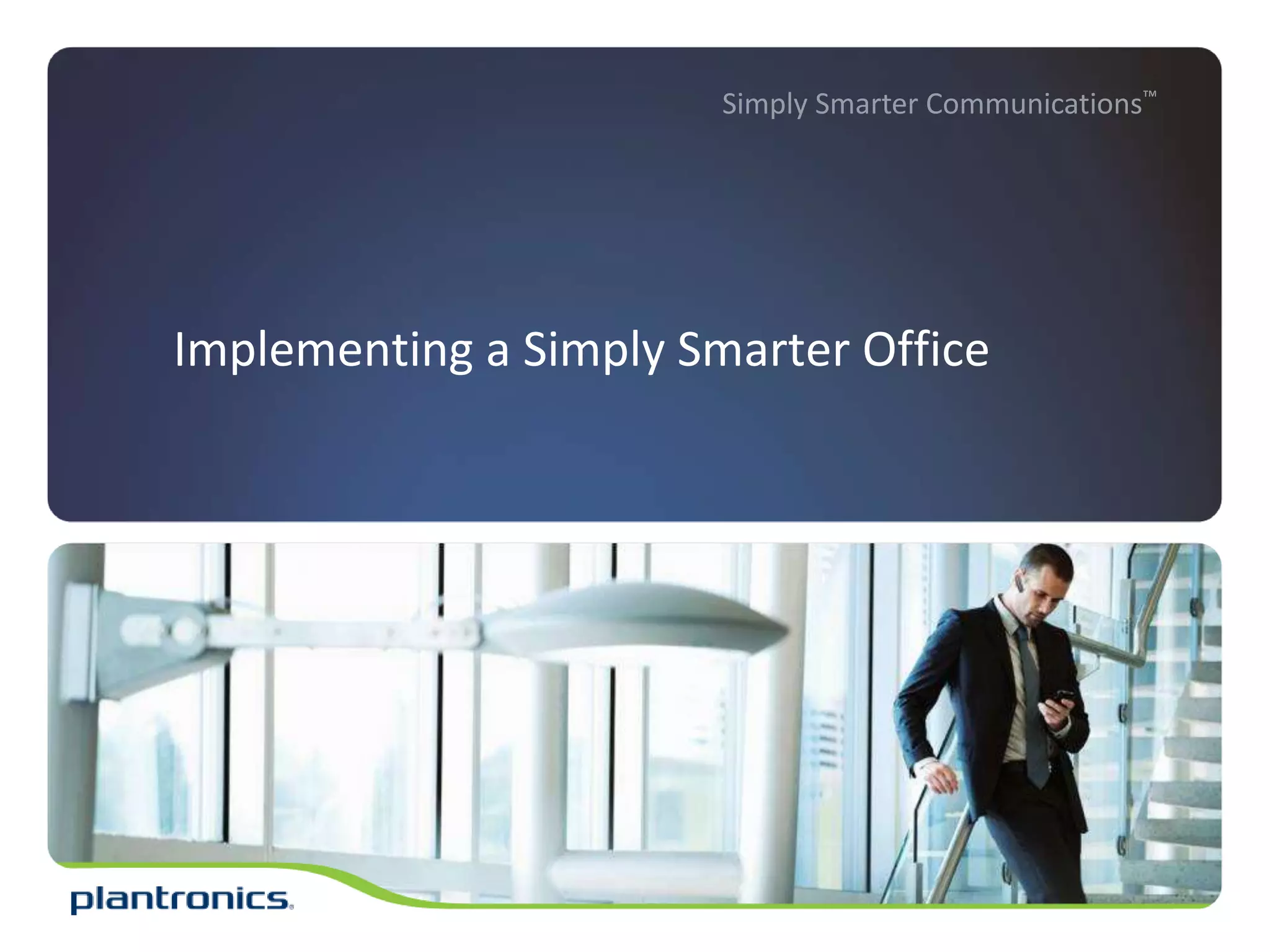 Simply Smarter Communications™
Implementing a Simply Smarter Office
 