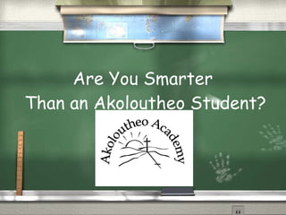 Are You Smarter  Than an Akoloutheo Student? 