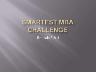 Smartest MBA Challenge  Rounds 3 & 4 