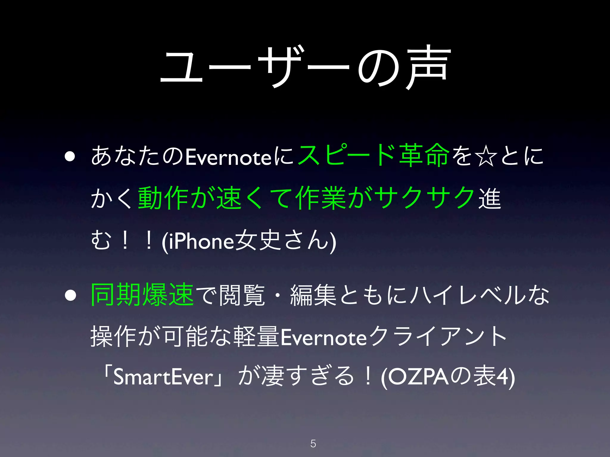 ユーザーの声
•   あなたのEvernoteにスピード革命を☆とに
    かく動作が速くて作業がサクサク進
    む！！(iPhone女史さん)

• 同期爆速で閲覧・編集ともにハイレベルな
    操作が可能な軽量Evernoteクライアント
    「SmartEver」が凄すぎる！(OZPAの表4)

                 5
 